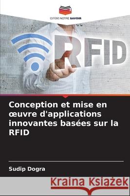 Conception et mise en oeuvre d'applications innovantes basées sur la RFID Dogra, Sudip 9786207949113 Editions Notre Savoir - książka