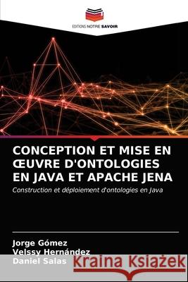 Conception Et Mise En Oeuvre d'Ontologies En Java Et Apache Jena Jorge Gómez, Velssy Hernández, Daniel Salas 9786203402414 Editions Notre Savoir - książka