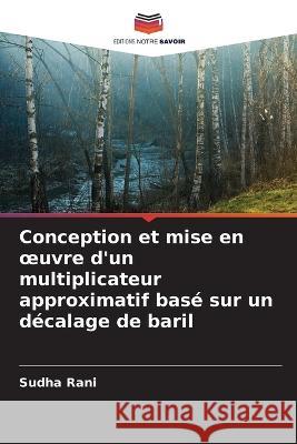 Conception et mise en oeuvre d'un multiplicateur approximatif base sur un decalage de baril Sudha Rani   9786205908167 Editions Notre Savoir - książka