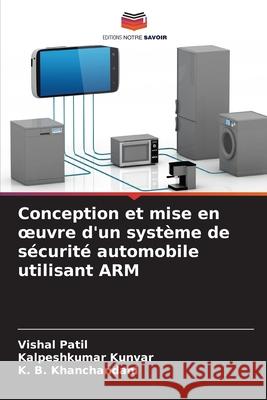Conception et mise en oeuvre d'un système de sécurité automobile utilisant ARM Patil, Vishal, Kunvar, Kalpeshkumar, Khanchandani, K. B. 9786208762605 Editions Notre Savoir - książka