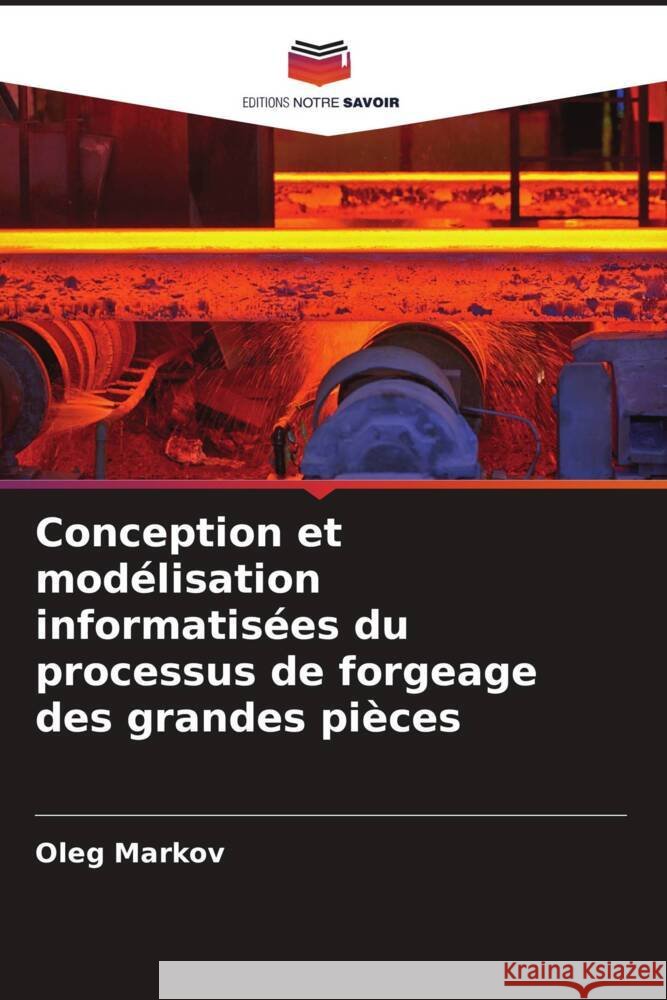 Conception et modélisation informatisées du processus de forgeage des grandes pièces Markov, Oleg 9786204800035 Editions Notre Savoir - książka