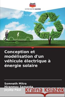 Conception et modélisation d'un véhicule électrique à énergie solaire MITRA, SOMNATH, Samanta, Hiranmoy, Paul, Joydip 9786202361439 Editions Notre Savoir - książka