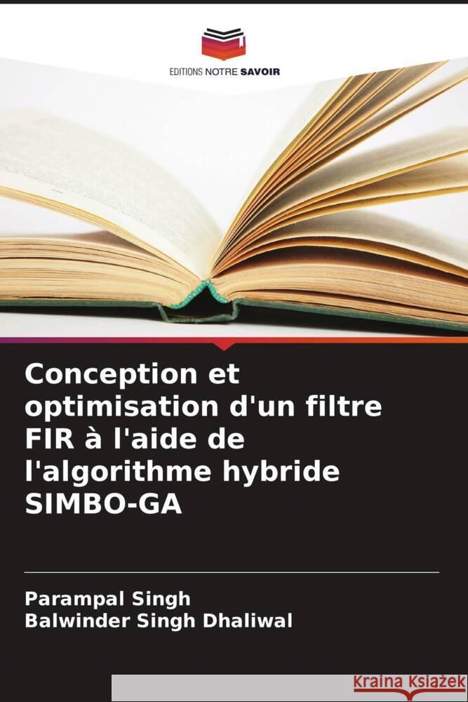 Conception et optimisation d'un filtre FIR a l'aide de l'algorithme hybride SIMBO-GA Parampal Singh Balwinder Singh Dhaliwal  9786206249719 Editions Notre Savoir - książka