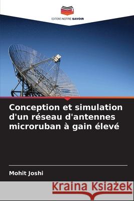 Conception et simulation d'un réseau d'antennes microruban à gain élevé Joshi, Mohit 9786206839934 Editions Notre Savoir - książka