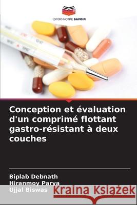 Conception et évaluation d'un comprimé flottant gastro-résistant à deux couches Debnath, Biplab, Parya, Hiranmoy, Biswas, Ujjal 9786208802738 Editions Notre Savoir - książka