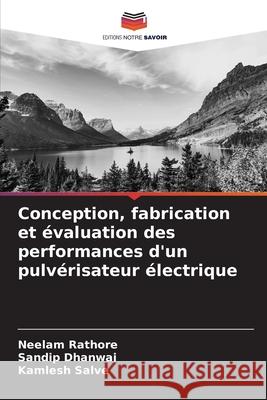 Conception, fabrication et évaluation des performances d'un pulvérisateur électrique Rathore, Neelam, Dhanwai, Sandip, Salve, Kamlesh 9786209103629 Editions Notre Savoir - książka