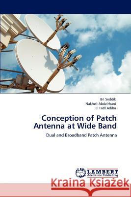 Conception of Patch Antenna at Wide Band Bri Seddik Nakheli Abdelrhani El Fadl Adiba 9783848489213 LAP Lambert Academic Publishing - książka