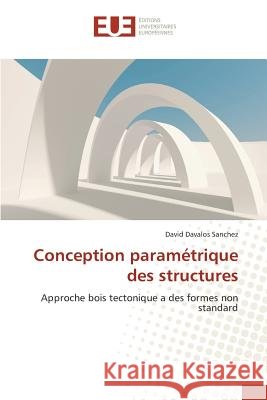 Conception paramétrique des structures : Approche bois tectonique a des formes non standard Davalos Sanchez, David 9786131563393 Éditions universitaires européennes - książka