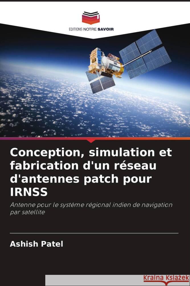 Conception, simulation et fabrication d'un réseau d'antennes patch pour IRNSS Patel, Ashish 9786205084557 Editions Notre Savoir - książka