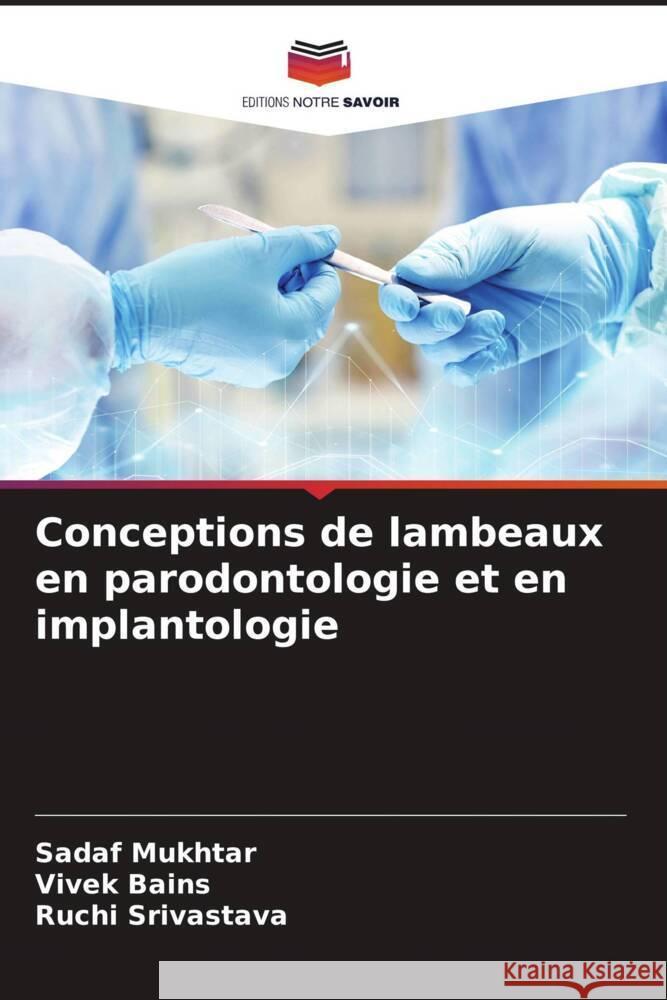 Conceptions de lambeaux en parodontologie et en implantologie Mukhtar, Sadaf, Bains, Vivek, Srivastava, Ruchi 9786204531328 Editions Notre Savoir - książka