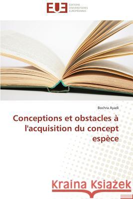 Conceptions Et Obstacles À l'Acquisition Du Concept Espèce Ayadi-B 9783841735119 Editions Universitaires Europeennes - książka