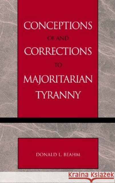 Conceptions of and Corrections to Majoritarian Tyranny Donald L. Beahm 9780739106594 Lexington Books - książka