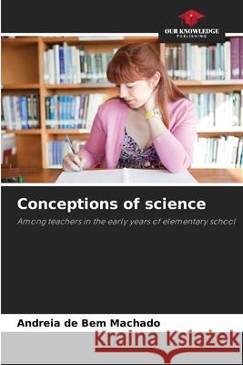 Conceptions of science Machado, Andreia de Bem 9786209087028 Our Knowledge Publishing - książka