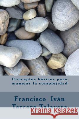 Conceptos básicos para manejar la complejidad Tercero Talavera, Francisco Ivan 9781535542647 Createspace Independent Publishing Platform - książka