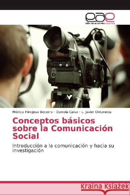 Conceptos básicos sobre la Comunicación Social : Introducción a la comunicación y hacia su investigación Hinojosa Becerra, Mónica; Calva, Daniela; Ontaneda, L. Javier 9783841760869 Editorial Académica Española - książka