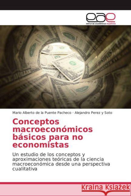 Conceptos macroeconómicos básicos para no economistas : Un estudio de los conceptos y aproximaciones teóricas de la ciencia macroeconómica desde una perspectiva cualitativa de la Puente Pacheco, Mario Alberto; Perez y Soto, Alejandro 9783841768483 Editorial Académica Española - książka