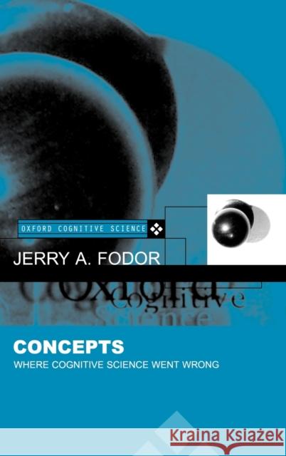 Concepts : Where Cognitive Science Went Wrong Jerry A. Fodor 9780198236375 OXFORD UNIVERSITY PRESS - książka