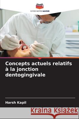Concepts actuels relatifs à la jonction dentogingivale Kapil, Harsh 9786136410265 Editions Notre Savoir - książka
