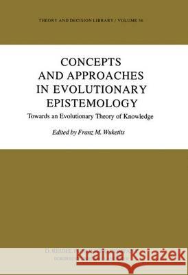 Concepts and Approaches in Evolutionary Epistemology: Towards an Evolutionary Theory of Knowledge Wuketits, Franz M. 9789400971295 Springer - książka