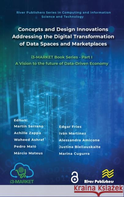 Concepts and Design Innovations Addressing the Digital Transformation of Data Spaces and Marketplaces: I3-Market Book Series - Part I: A Vision to the Mart?n Serrano Achille Zappa Waheed Ashraf 9788770041690 River Publishers - książka
