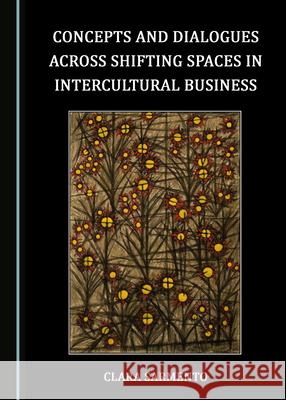 Concepts and Dialogues Across Shifting Spaces in Intercultural Business Clara Sarmento 9781527577251 Cambridge Scholars Publishing - książka