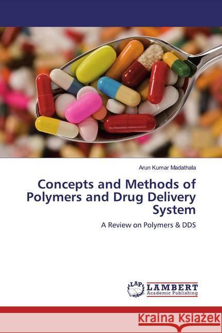Concepts and Methods of Polymers and Drug Delivery System : A Review on Polymers & DDS Madathala, Arun Kumar 9786200237897 LAP Lambert Academic Publishing - książka
