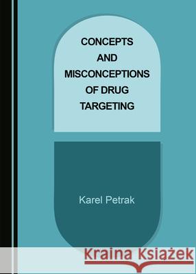 Concepts and Misconceptions of Drug Targeting Karel Petrak 9781527555846 Cambridge Scholars Publishing (RJ) - książka