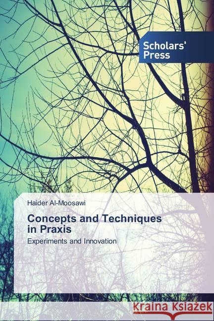 Concepts and Techniques in Praxis : Experiments and Innovation Al-Moosawi, Haider 9786202310079 Scholar's Press - książka