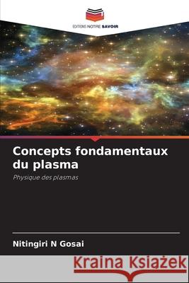 Concepts fondamentaux du plasma GOSAI, NITINGIRI N 9786203907049 Editions Notre Savoir - książka