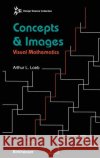 Concepts & Images: Visual Mathematics Loeb, Arthur 9780817636203 Birkhauser