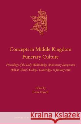 Concepts in Middle Kingdom Funerary Culture: Proceedings of the Lady Wallis Budge Anniversary Symposium Held at Christ's College, Cambridge, 22 Januar Rune Nyord 9789004399839 Brill - książka