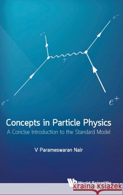 Concepts in Particle Physics: A Concise Introduction to the Standard Model V. P. Nair 9789813227552 World Scientific Publishing Company - książka