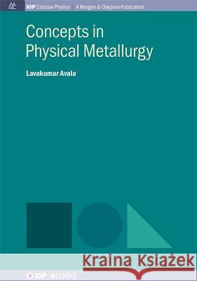 Concepts in Physical Metallurgy Lavakumar Avala 9781681744728 Iop Concise Physics - książka