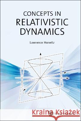 Concepts in Relativistic Dynamics Lawrence Horwitz 9789811207310 World Scientific Publishing Company - książka