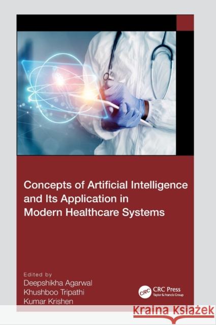 Concepts of Artificial Intelligence and its Application in Modern Healthcare Systems Deepshikha Agarwal Khushboo Tripathi Kumar Krishen 9781032361550 CRC Press - książka