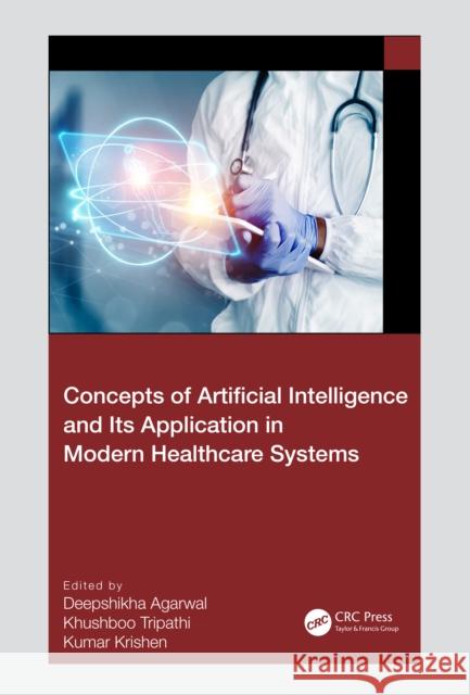 Concepts of Artificial Intelligence and Its Application in Modern Healthcare Systems Deepshikha Agarwal Khushboo Tripathi Kumar Krishen 9781032366456 CRC Press - książka