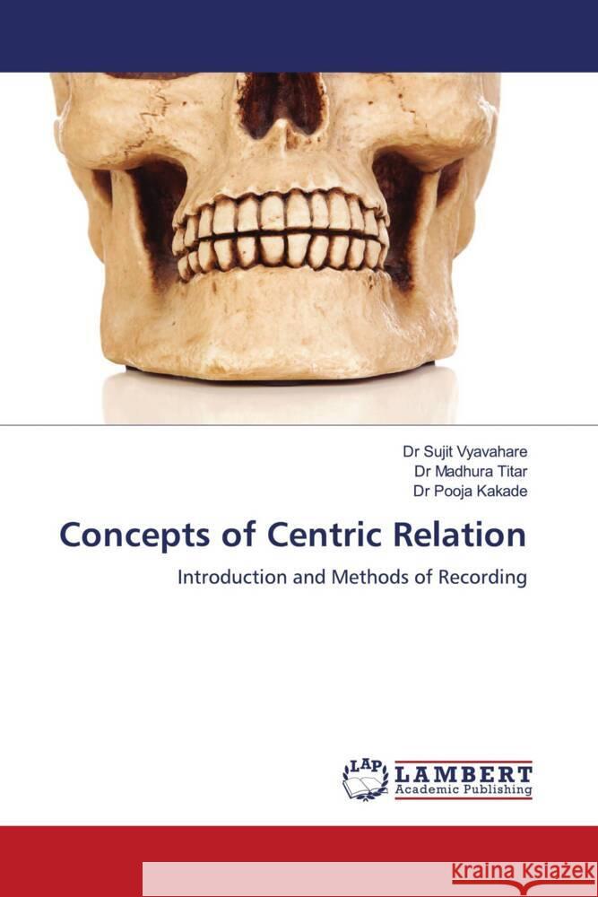 Concepts of Centric Relation Vyavahare, Dr Sujit, Titar, Dr Madhura, Kakade, Dr Pooja 9786204732787 LAP Lambert Academic Publishing - książka