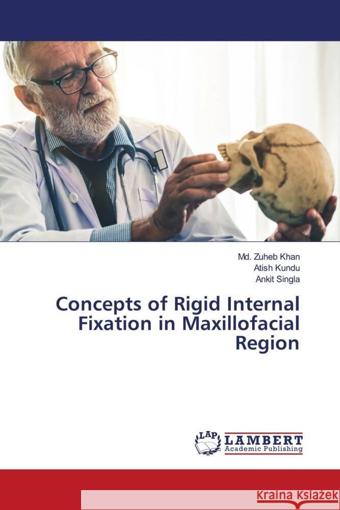 Concepts of Rigid Internal Fixation in Maxillofacial Region Khan, Md. Zuheb, Kundu, Atish, Singla, Ankit 9786204729572 LAP Lambert Academic Publishing - książka