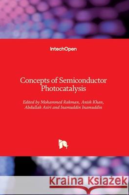 Concepts of Semiconductor Photocatalysis Mohammed Muzibur Rahman Abdullah Asiri Anish Khan 9781789850871 Intechopen - książka