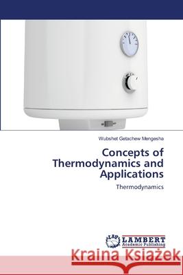 Concepts of Thermodynamics and Applications Wubshet Getachew Mengesha 9786203202700 LAP Lambert Academic Publishing - książka