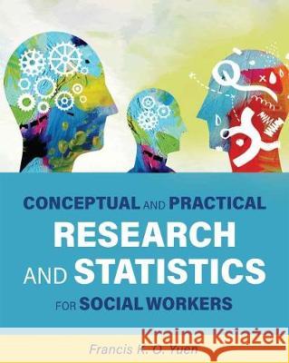 Conceptual and Practical Research and Statistics for Social Workers Francis K. O. Yuen 9781516531219 Cognella Academic Publishing - książka