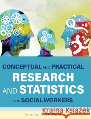 Conceptual and Practical Research and Statistics for Social Workers Francis K. O. Yuen 9781516576531 Cognella Academic Publishing - książka