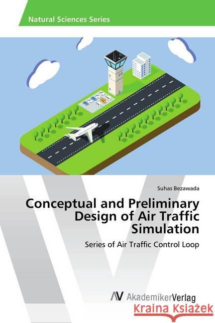 Conceptual and Preliminary Design of Air Traffic Simulation : Series of Air Traffic Control Loop Bezawada, Suhas 9783330515765 AV Akademikerverlag - książka