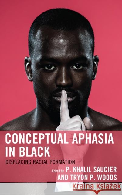 Conceptual Aphasia in Black: Displacing Racial Formation P. Khalil Saucier Tryon P. Woods Patrice Douglass 9781498517010 Lexington Books - książka