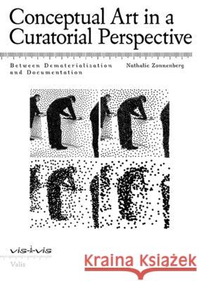 Conceptual Art in a Curatorial Perspective: Between Dematerialization and Documentation Nathalie Zonnenberg 9789078088769 Valiz - książka