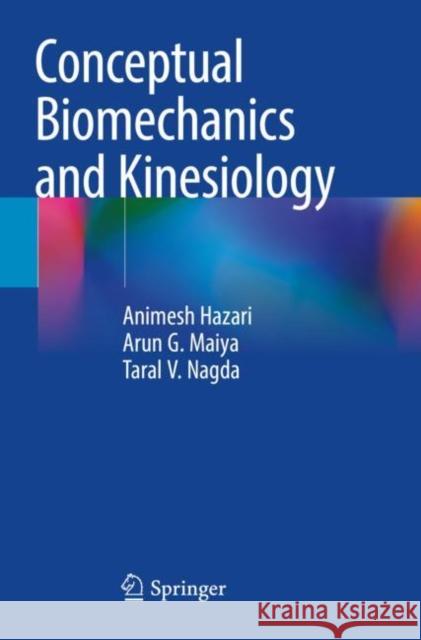 Conceptual Biomechanics and Kinesiology Animesh Hazari Arun G. Maiya Taral V. Nagda 9789811649936 Springer - książka