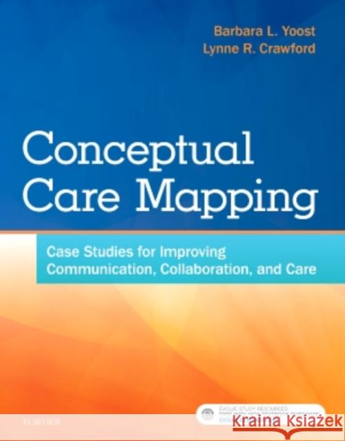 Conceptual Care Mapping: Case Studies for Improving Communication, Collaboration, and Care Barbara L. Yoost Lynne R. Crawford 9780323480376 Elsevier - książka