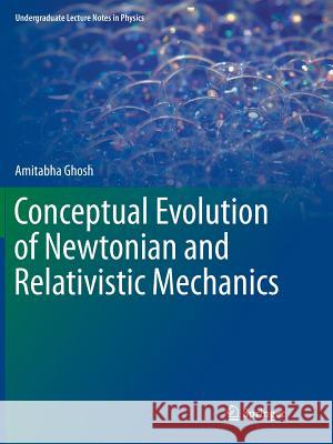 Conceptual Evolution of Newtonian and Relativistic Mechanics Amitabha Ghosh 9789811348402 Springer - książka