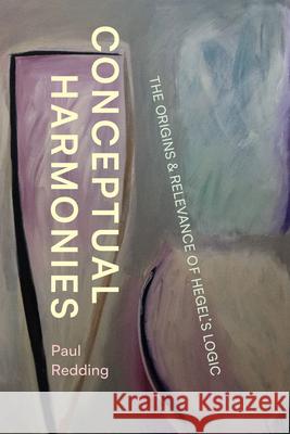 Conceptual Harmonies: The Origins and Relevance of Hegel’s Logic Paul Redding 9780226826073 The University of Chicago Press - książka