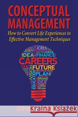 Conceptual Management: How to Convert Life Experiences to Effective Management Techniques John E. Bake 9781604149395 Fideli Publishing Inc. - książka